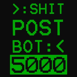 Shitpostbot 5000 No automated shitposting here, this is just a posse of gamers that enjoy shitpostbot 5000. www shitpostbot com