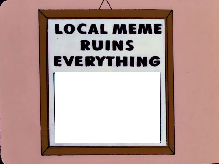 Everything's ruined. Local man Ruins everything. Local man. Everything meme. Local man Ruins everything meme.